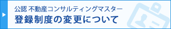 公認不動産コンサルティングマスター 登録制度の変更について